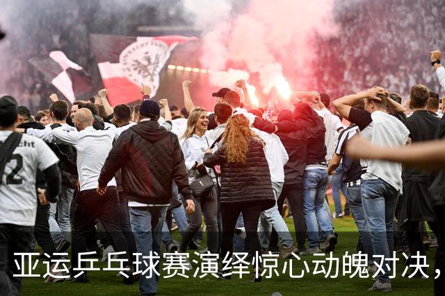 亚运乒乓球赛演绎惊心动魄对决，老牌强队遭遇挑战