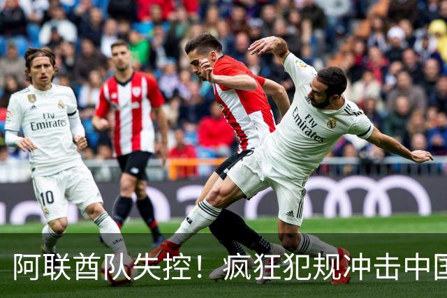 阿联酋队失控！疯狂犯规冲击中国队，解说员怒怼“报错项目